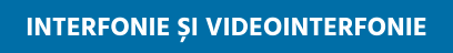 INTERFONIE ȘI VIDEOINTERFONIE
