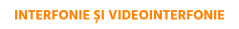 INTERFONIE ȘI VIDEOINTERFONIE